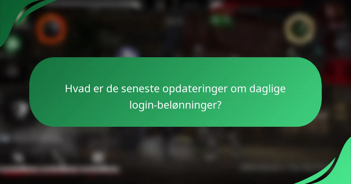 Hvad er de seneste opdateringer om daglige login-belønninger?