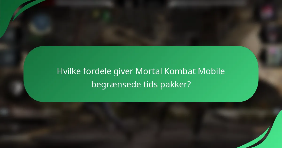Hvilke fordele giver Mortal Kombat Mobile begrænsede tids pakker?