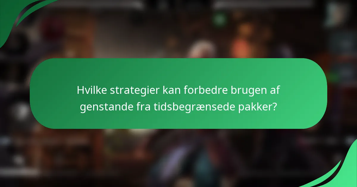 Hvilke strategier kan forbedre brugen af genstande fra tidsbegrænsede pakker?