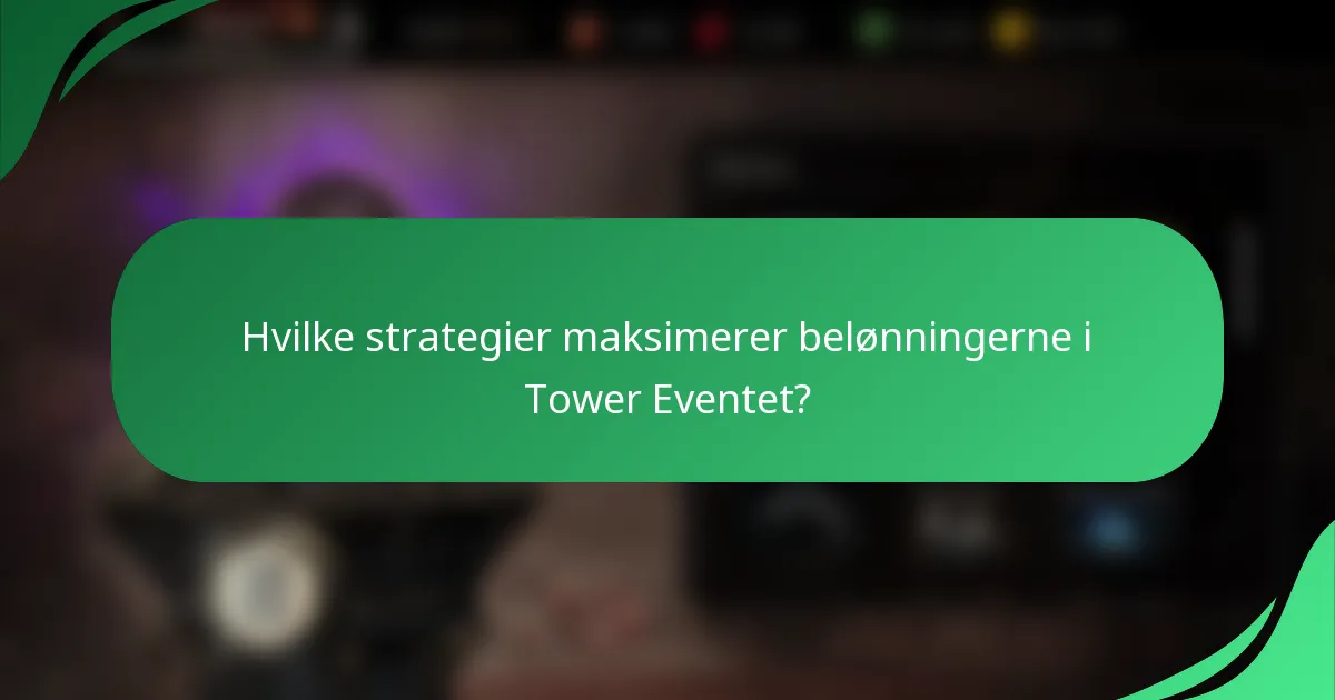 Hvilke strategier maksimerer belønningerne i Tower Eventet?
