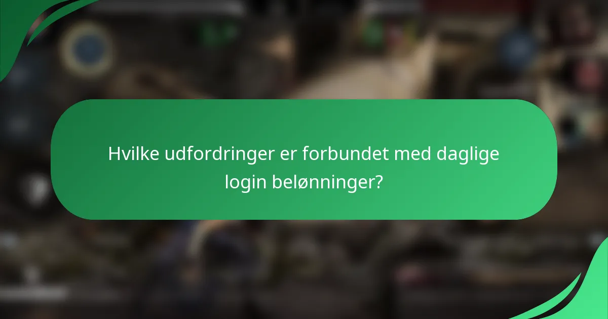 Hvilke udfordringer er forbundet med daglige login belønninger?
