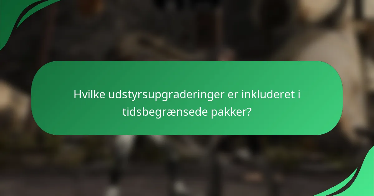 Hvilke udstyrsupgraderinger er inkluderet i tidsbegrænsede pakker?
