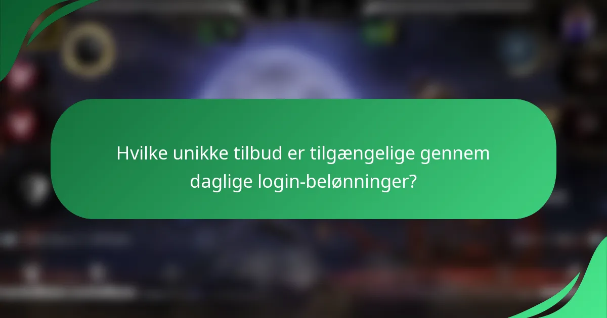 Hvilke unikke tilbud er tilgængelige gennem daglige login-belønninger?