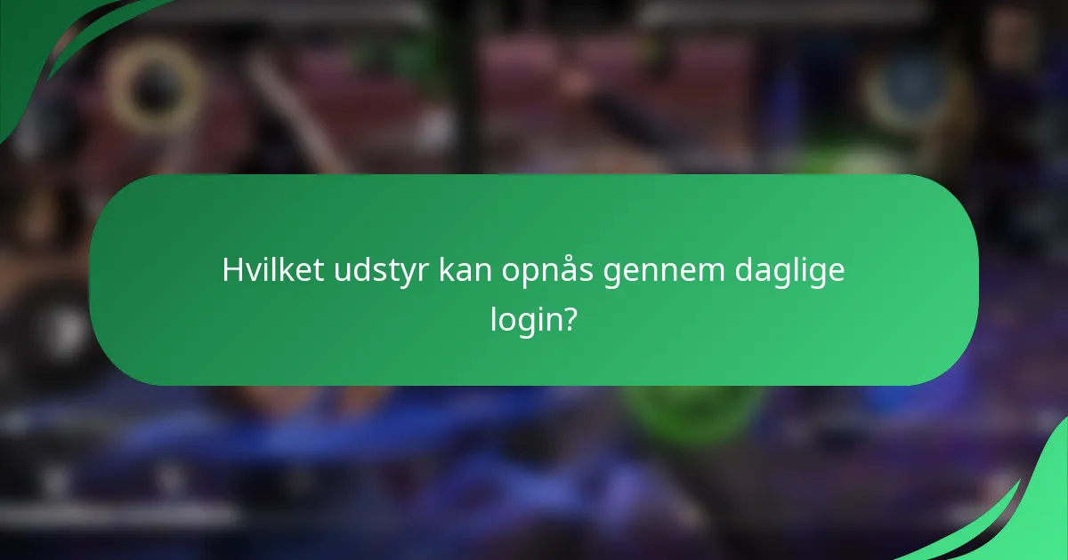 Hvilket udstyr kan opnås gennem daglige login?