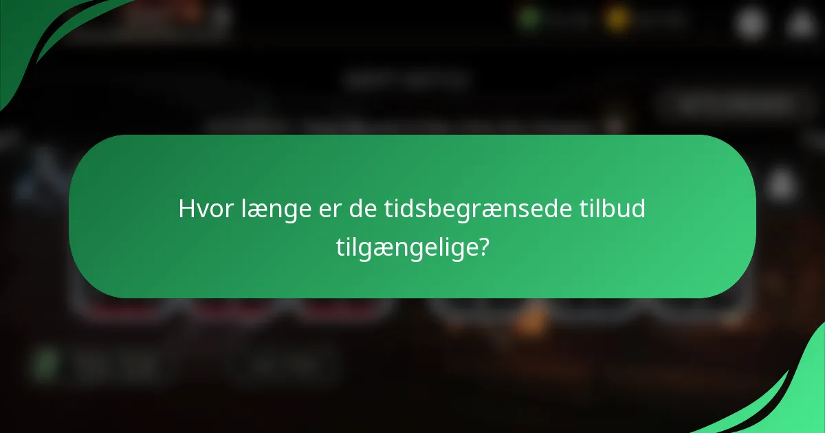 Hvor længe er de tidsbegrænsede tilbud tilgængelige?