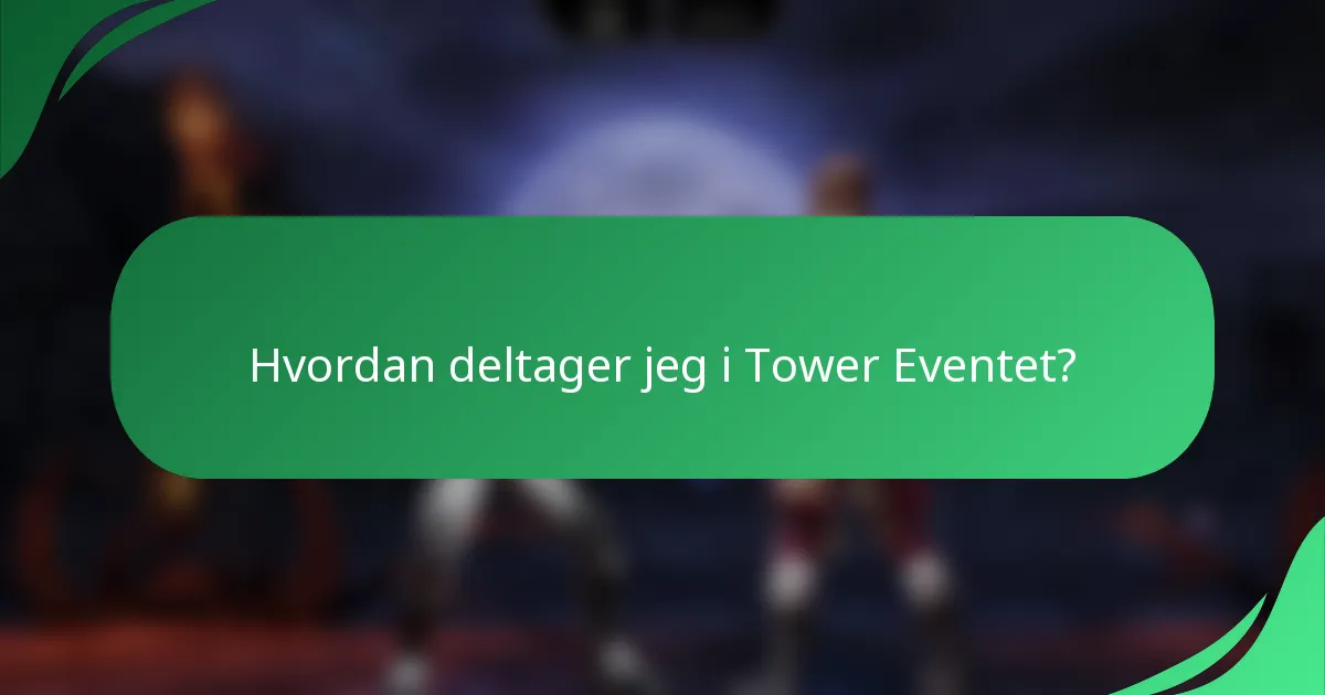 Hvordan deltager jeg i Tower Eventet?