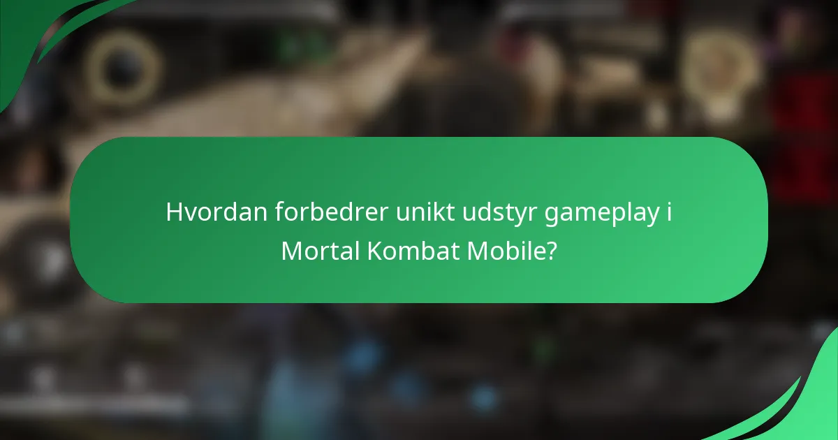 Hvordan forbedrer unikt udstyr gameplay i Mortal Kombat Mobile?