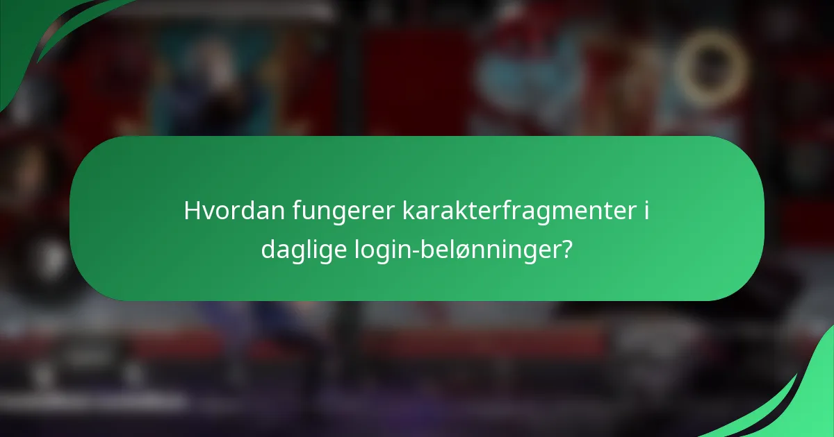 Hvordan fungerer karakterfragmenter i daglige login-belønninger?