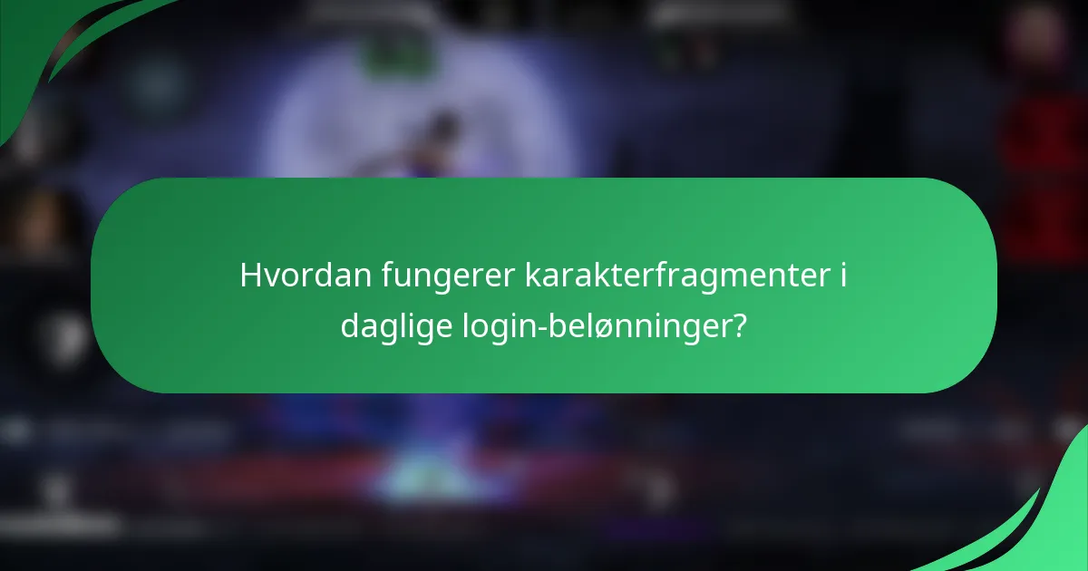 Hvordan fungerer karakterfragmenter i daglige login-belønninger?