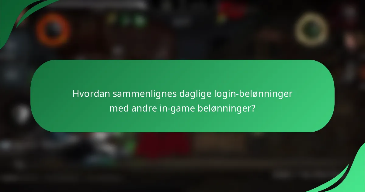 Hvordan sammenlignes daglige login-belønninger med andre in-game belønninger?