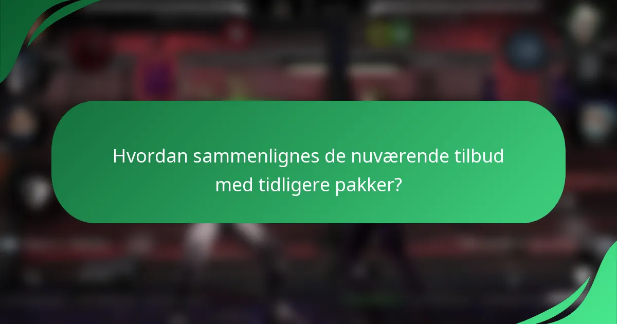 Hvordan sammenlignes de nuværende tilbud med tidligere pakker?