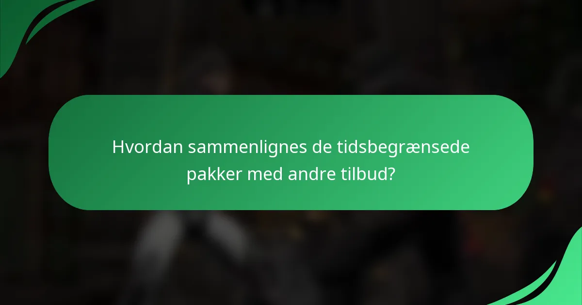 Hvordan sammenlignes de tidsbegrænsede pakker med andre tilbud?