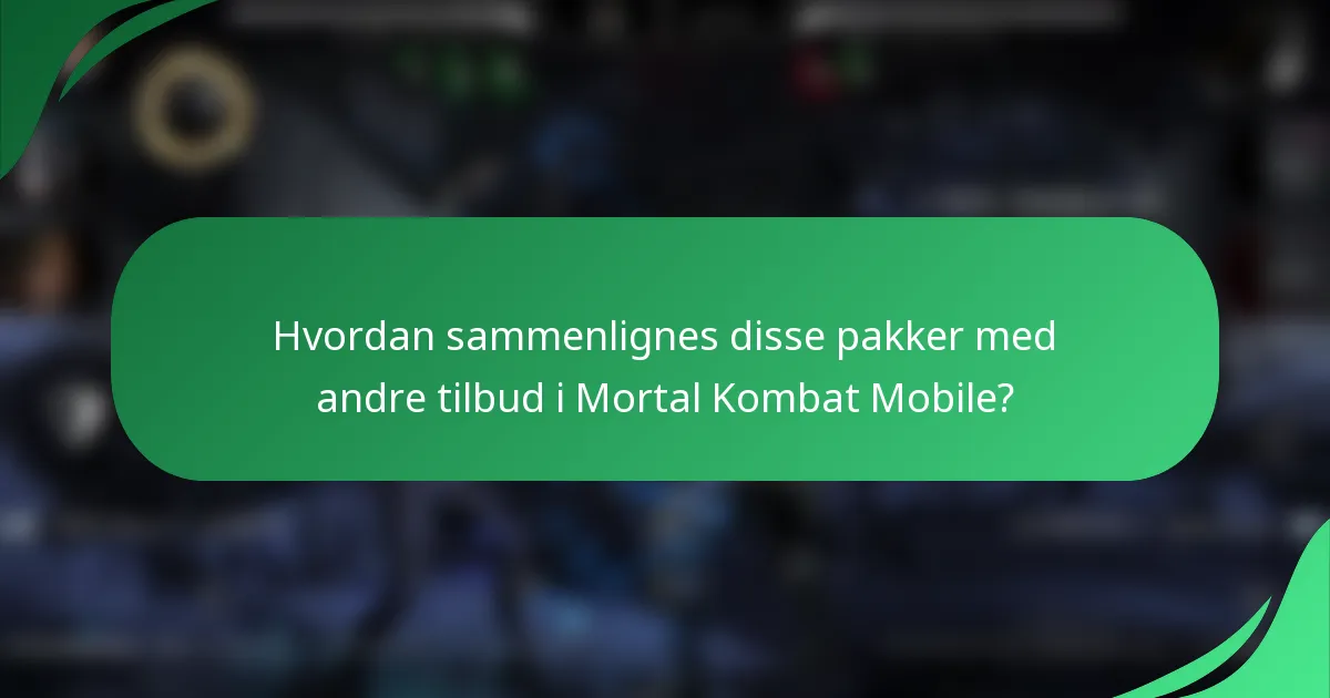 Hvordan sammenlignes disse pakker med andre tilbud i Mortal Kombat Mobile?