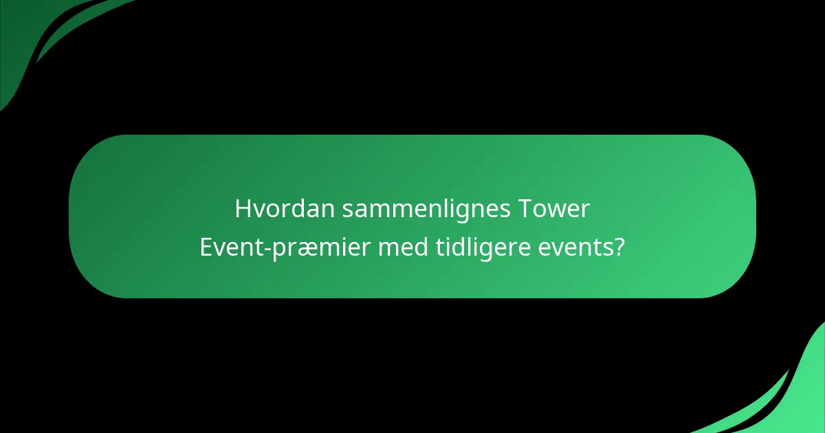 Hvordan sammenlignes Tower Event-præmier med tidligere events?